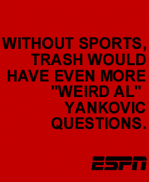 Without sports, TRASH would have even more 'Weird Al' Yankovic questions. EPSN.